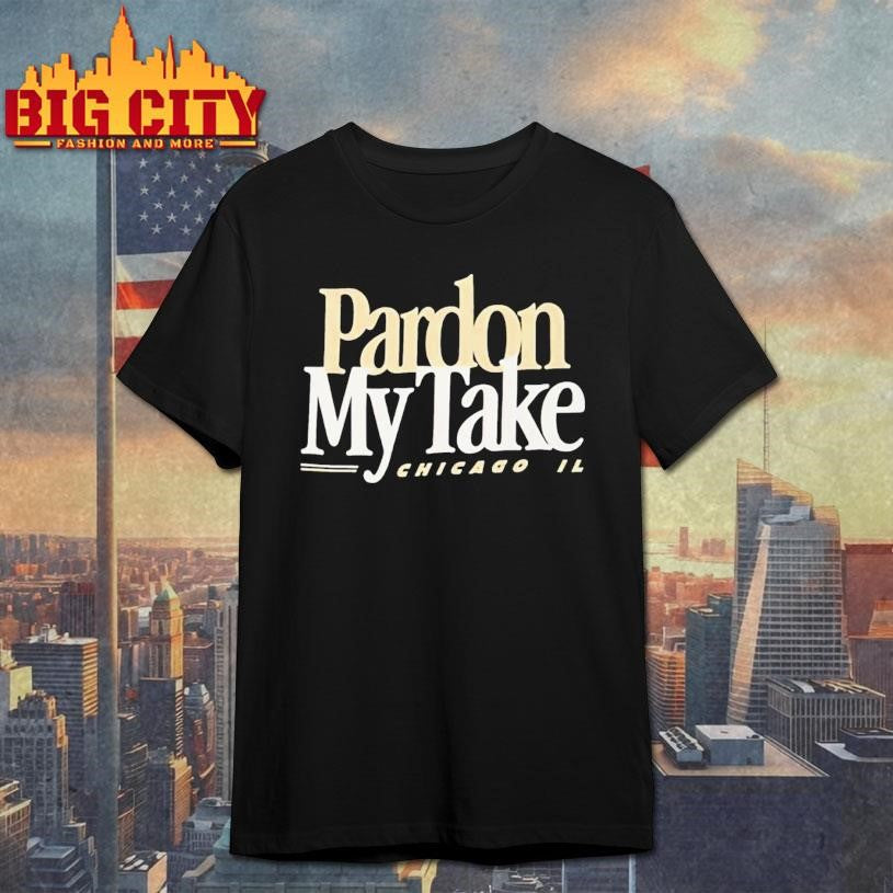 Pardon My Take Chicagi IL Shirt