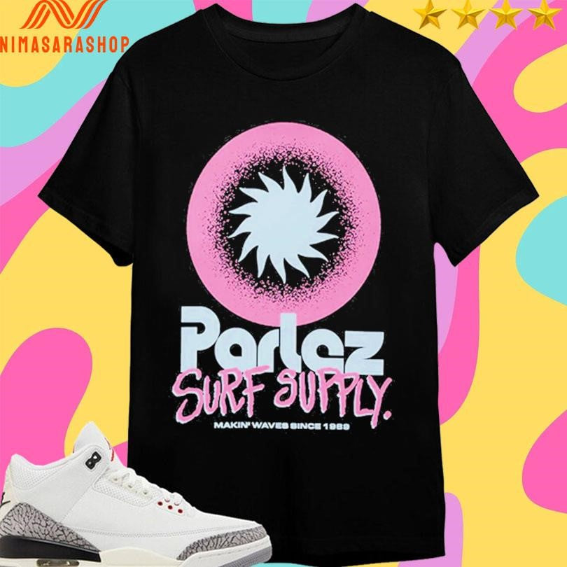 Parlez Surf Supply Makin Waves Since 1989 Shirts