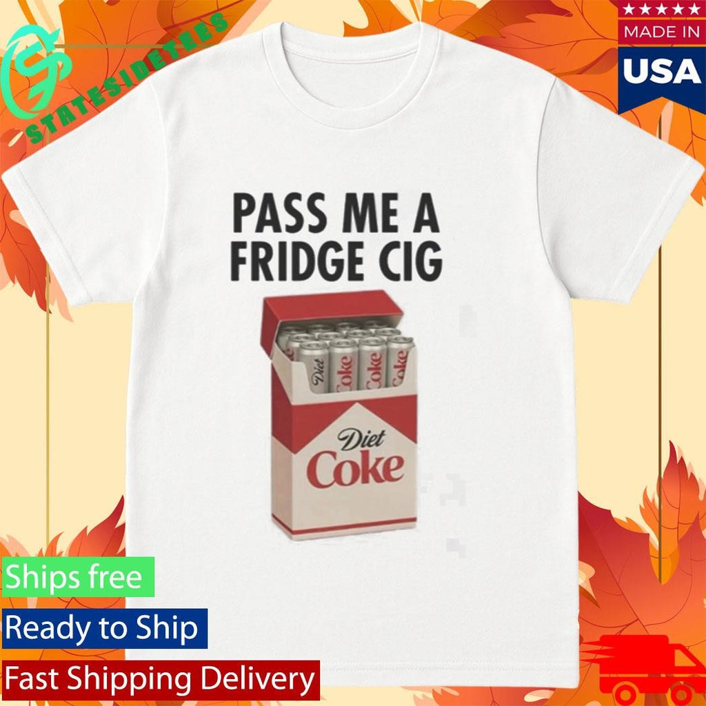 Pass Me A Fridge Cig Shirt