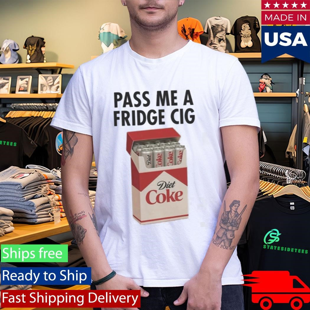 Pass Me A Fridge Cig Shirt