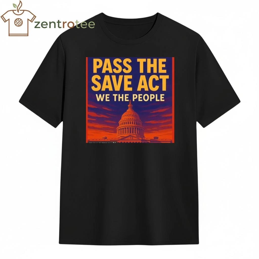Pass the save America act The White House tee