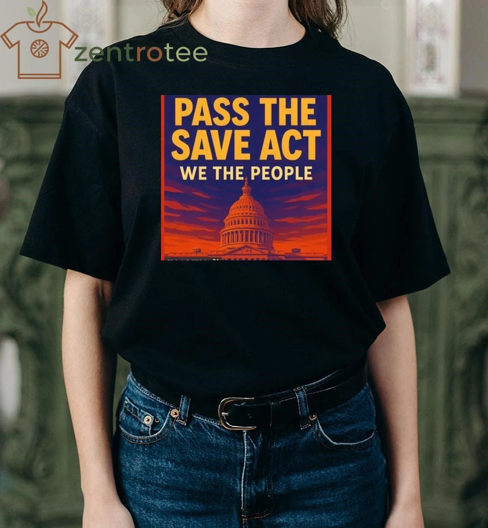 Pass the save America act The White House tee