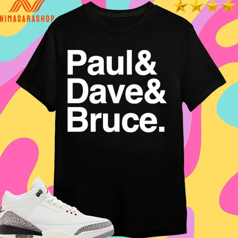 Paul And Dave And Bruce Shirts