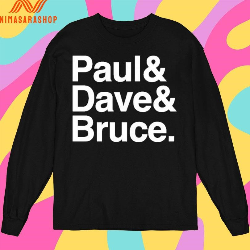 Paul And Dave And Bruce Shirts