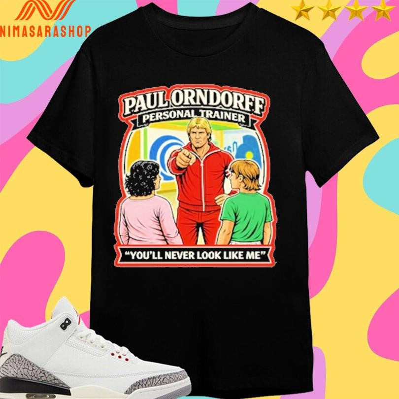 Paul Orndorff Personal Trainer You’ll Never Look Like Me Shirts