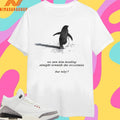 Penguin We Saw Him Heading Straight Towards The Mountains But Why Shirts