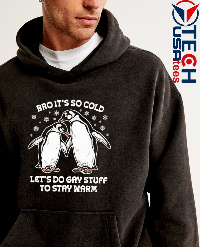 Penguin bro it’s so cold let’s do gay stuff to stay warm shirt