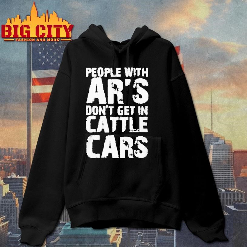 People With Ar’s Don’t Get In Cattle Cars Shirt