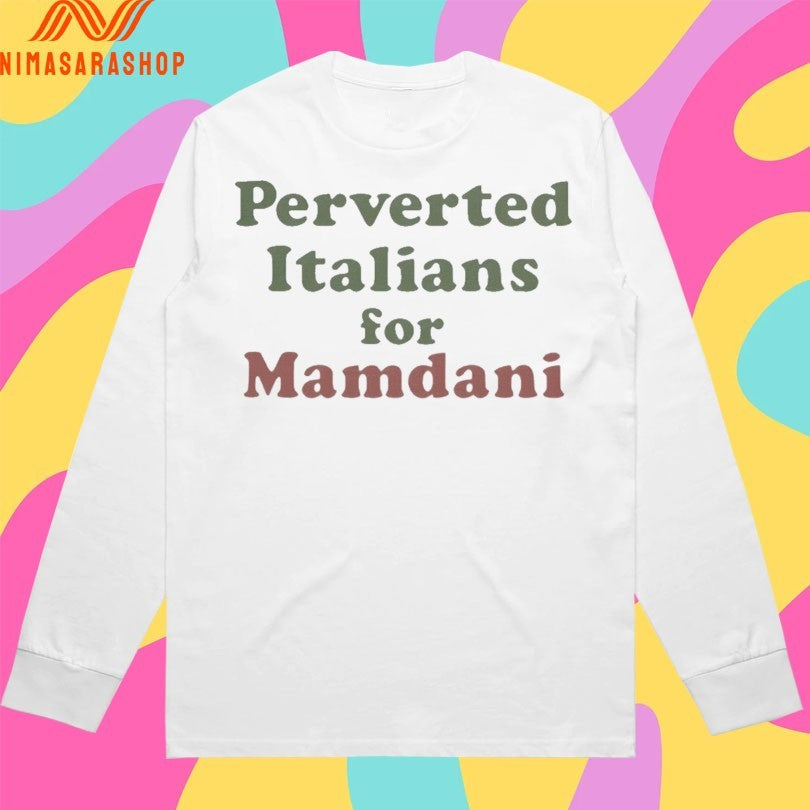 Perverted Italians For Mamdani Shirts