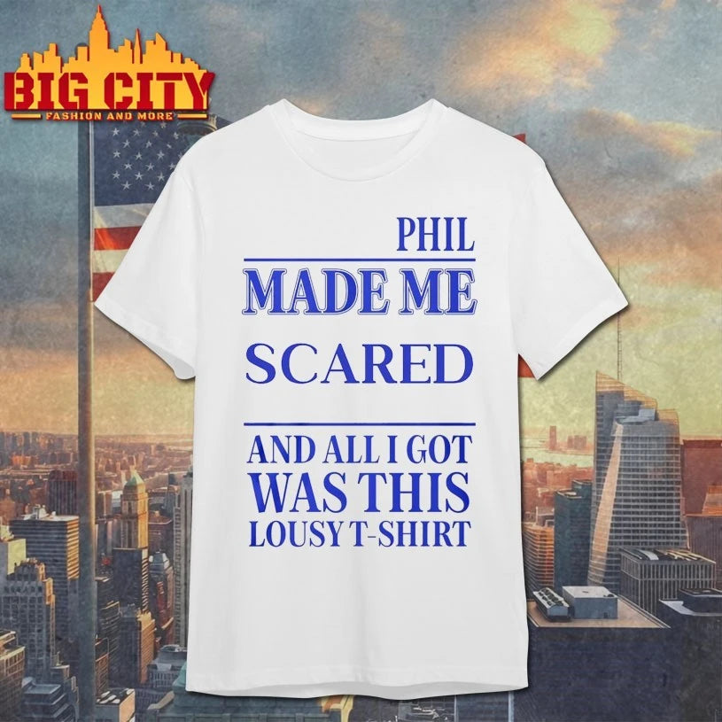 Phil Made Me Scared And All I Got Was This Lousy T-Shirt Shirt
