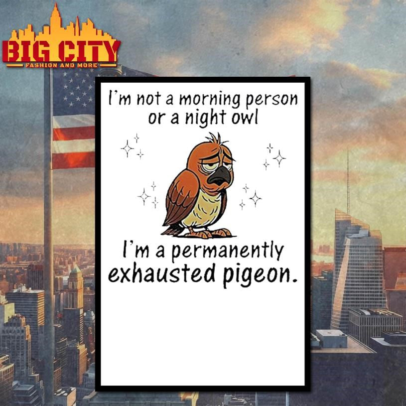 Pigeon I’m not a morning person or a night owl I’m a permanently exhausted pigeon shirt