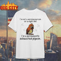 Pigeon I’m not a morning person or a night owl I’m a permanently exhausted pigeon shirt