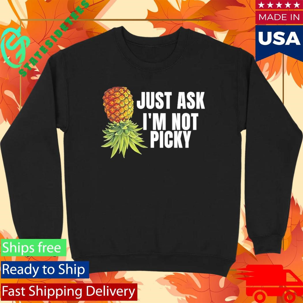 Pineapple Just Ask I’m Not Picky Shirt