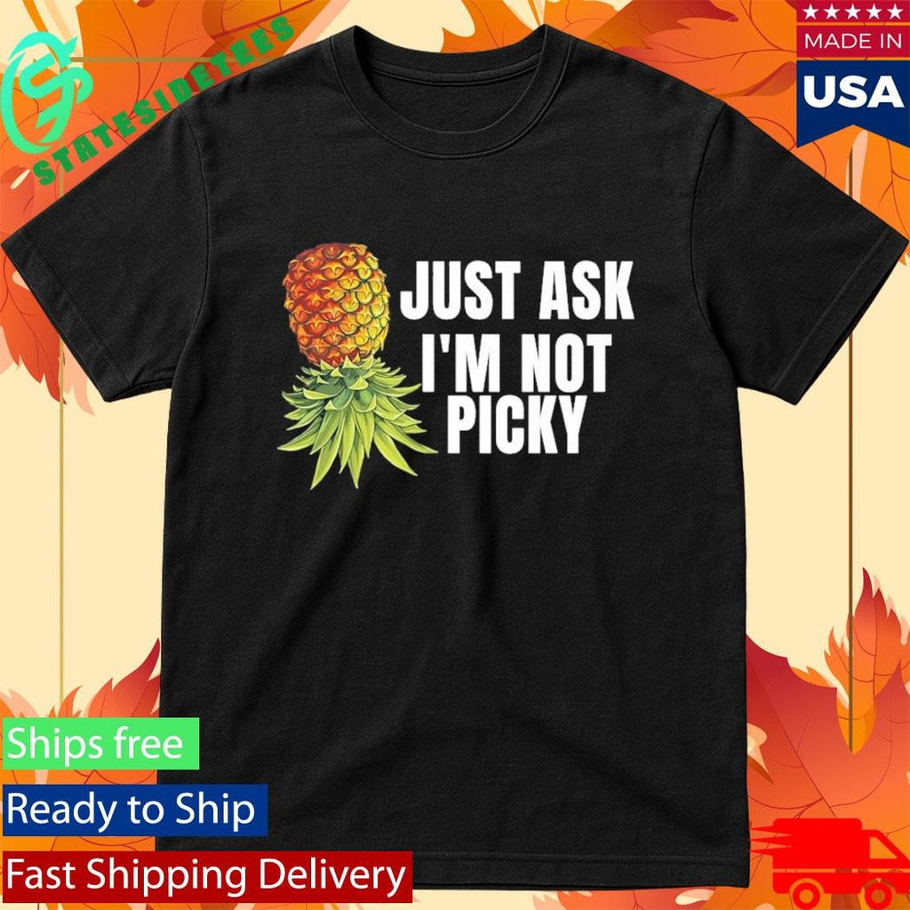Pineapple Just Ask I’m Not Picky Shirt