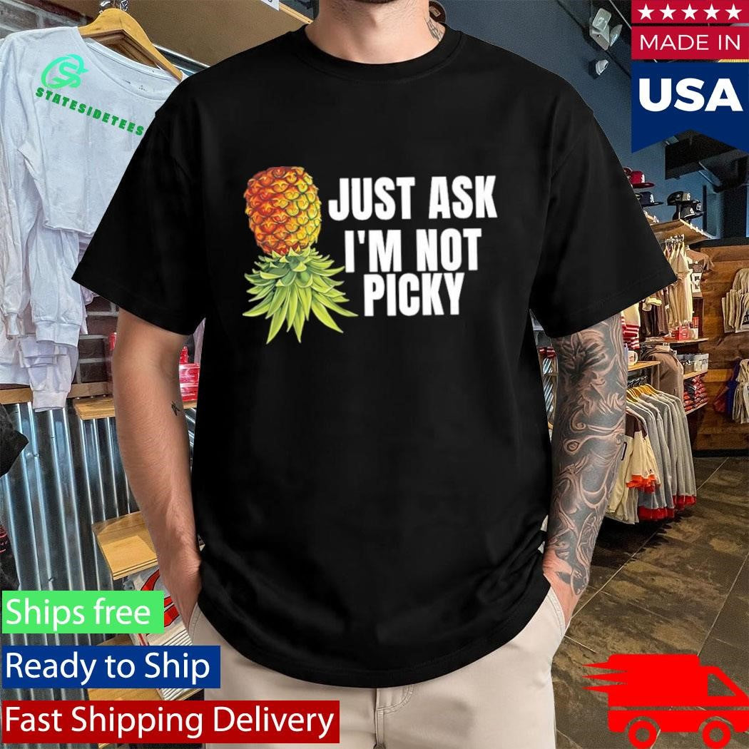 Pineapple Just Ask I’m Not Picky Shirt