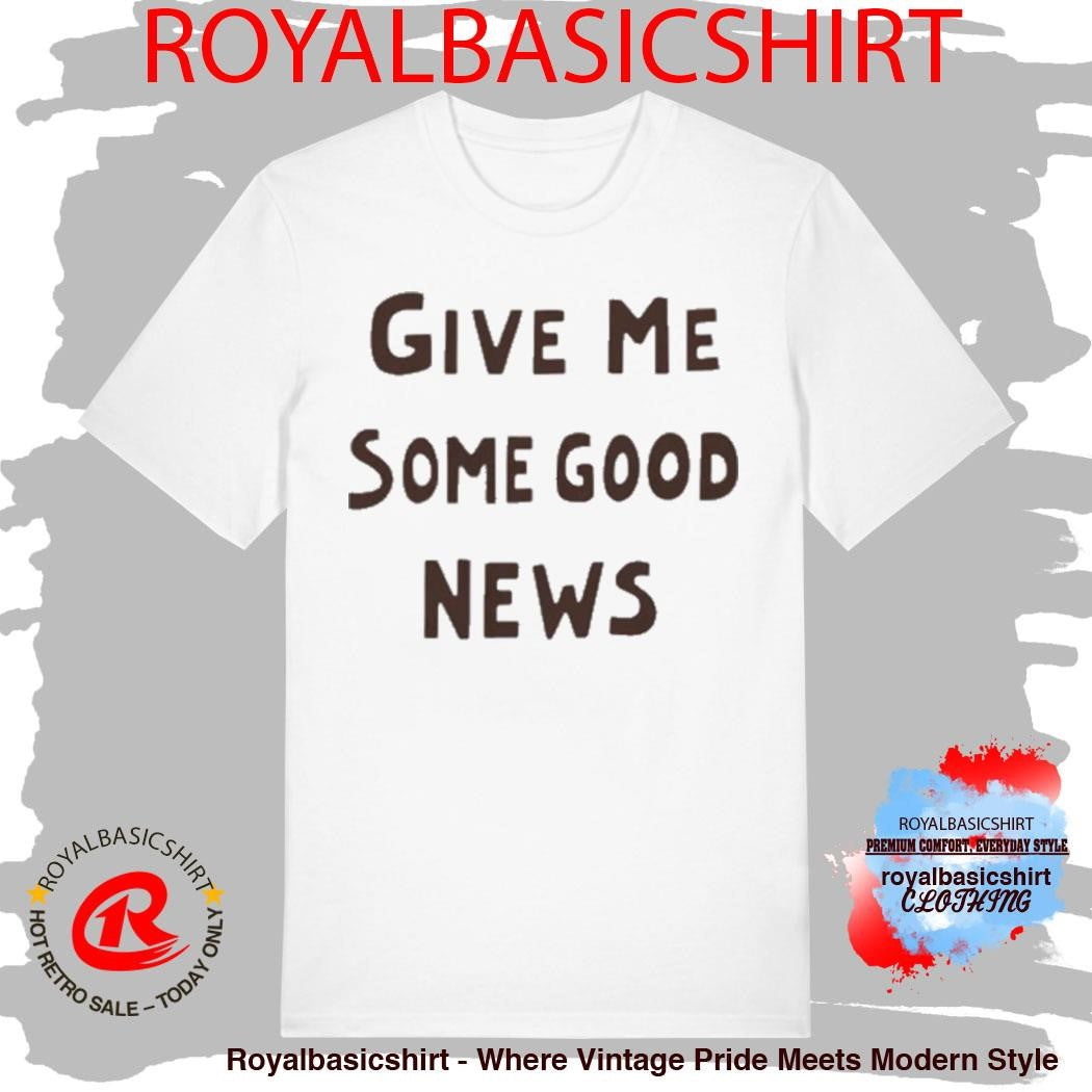 Pink give Me some good news shirt