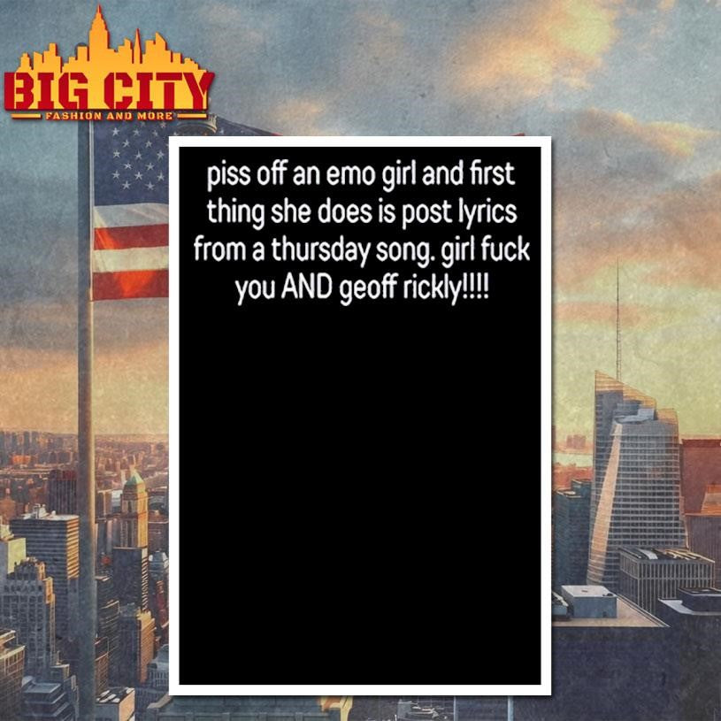 Piss Off An Emo Girl And First Thing She Does Is Post Lyrics From A Thursday Song Girl Fuck You And Geoff Rickly Shirt