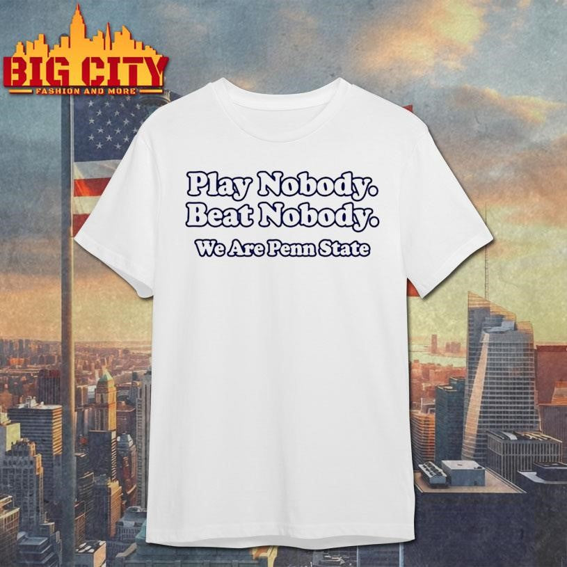 Play Nobody Beat Nobody We Are Penn State Shirt