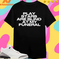 Play Stars Are Blind At My Funeral 2026 Shirts