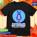 Playing Well And Not Winning Is The Sign Of Winners Shirt