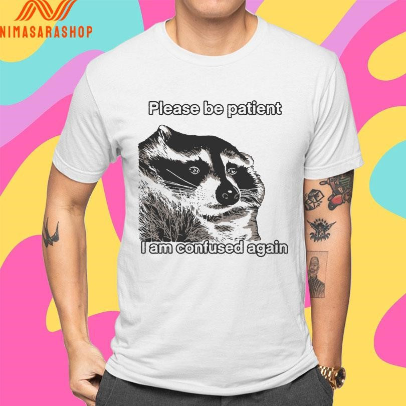 Please Be Patient I Am Confused Again Racoon Shirts
