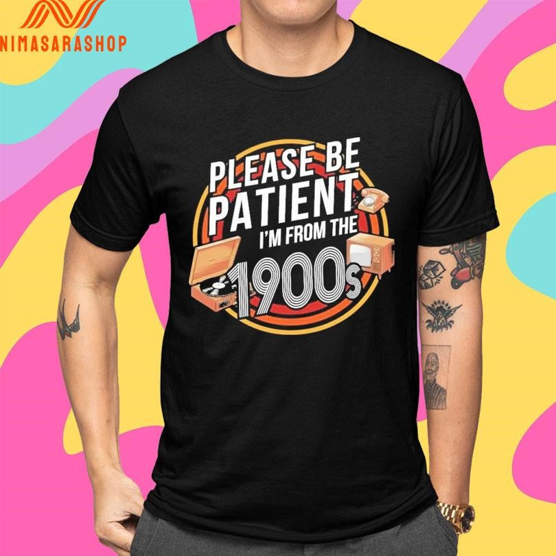 Please Be Patient I’m From The 1900s Shirts