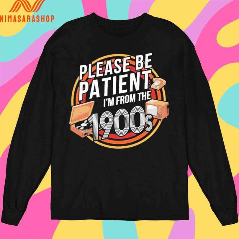 Please Be Patient I’m From The 1900s Shirts
