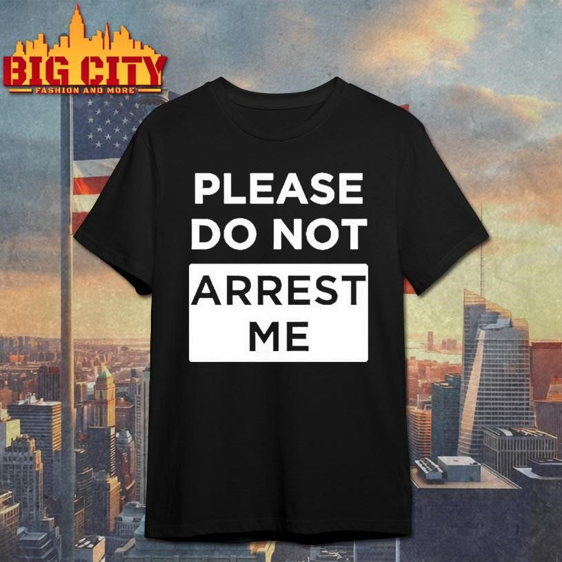 Please Do Not Arrest Me Shirt