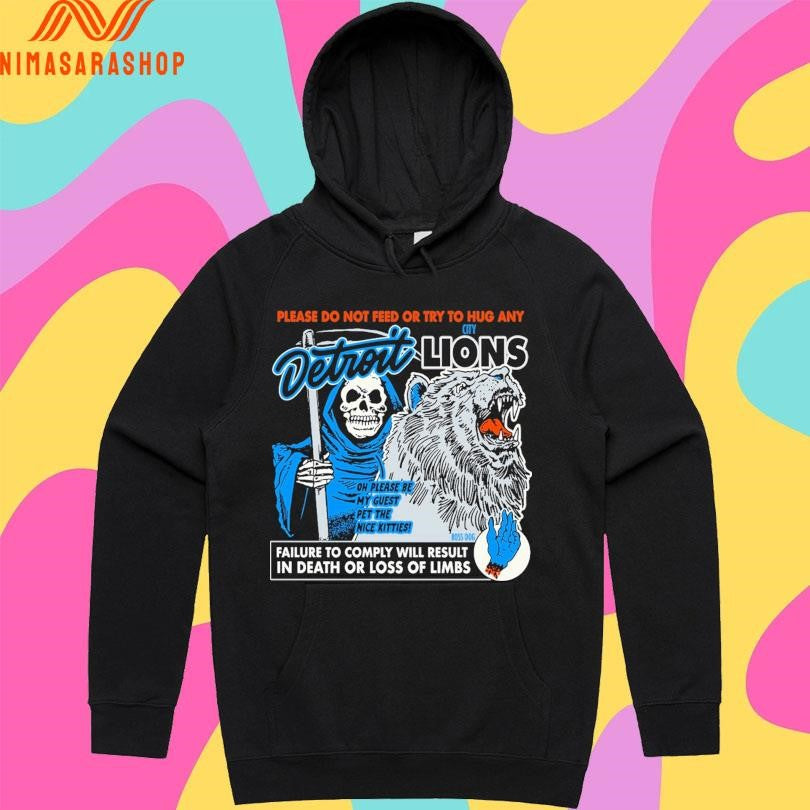 Please Do Not Feed Or Try To Hug Any Detroit City Lions Failure To Comply Will Result In Death Or Loss Of Limbs Oh Please Be My Guest Pet The Nice Kitties Shirts
