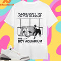Please Don’t Tap On The Glass At The Boy Aquarium Shirts