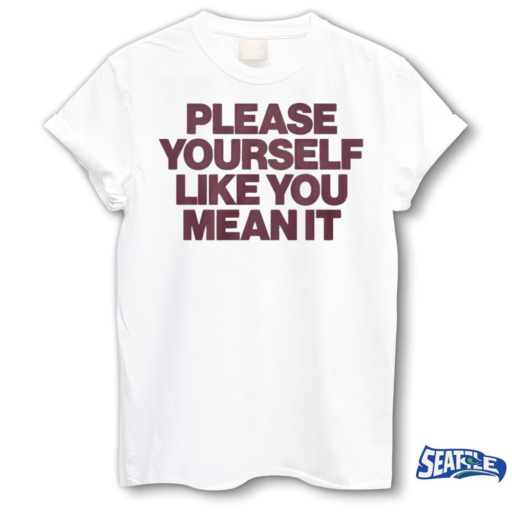 Please Yourself Like You Mean It 2026 shirt