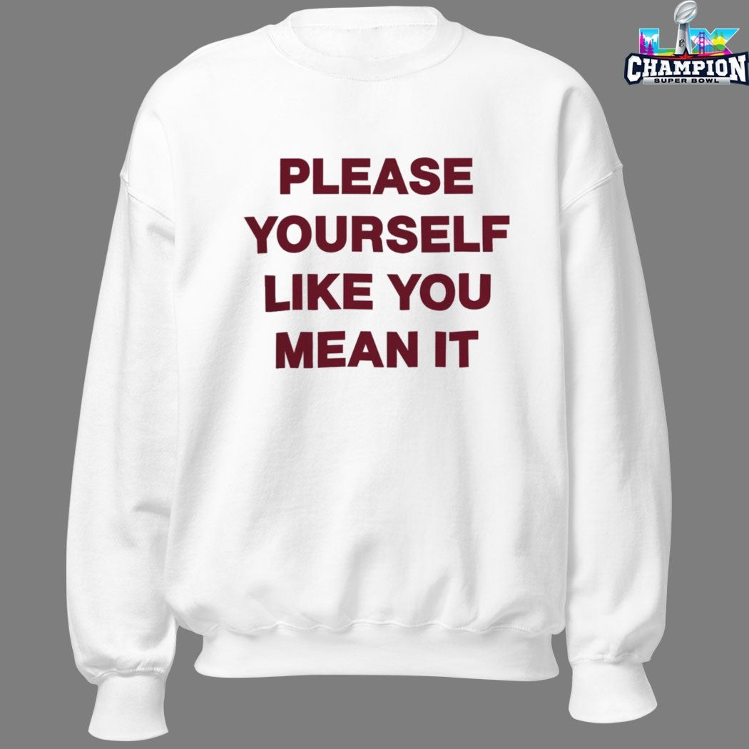 Please Yourself Like You Mean It T-Shirts