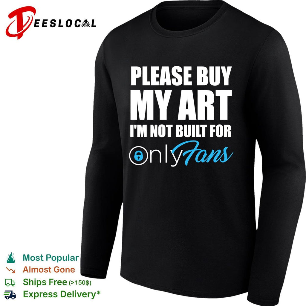 Please buy my art I’m not built for OnlyFans shirt