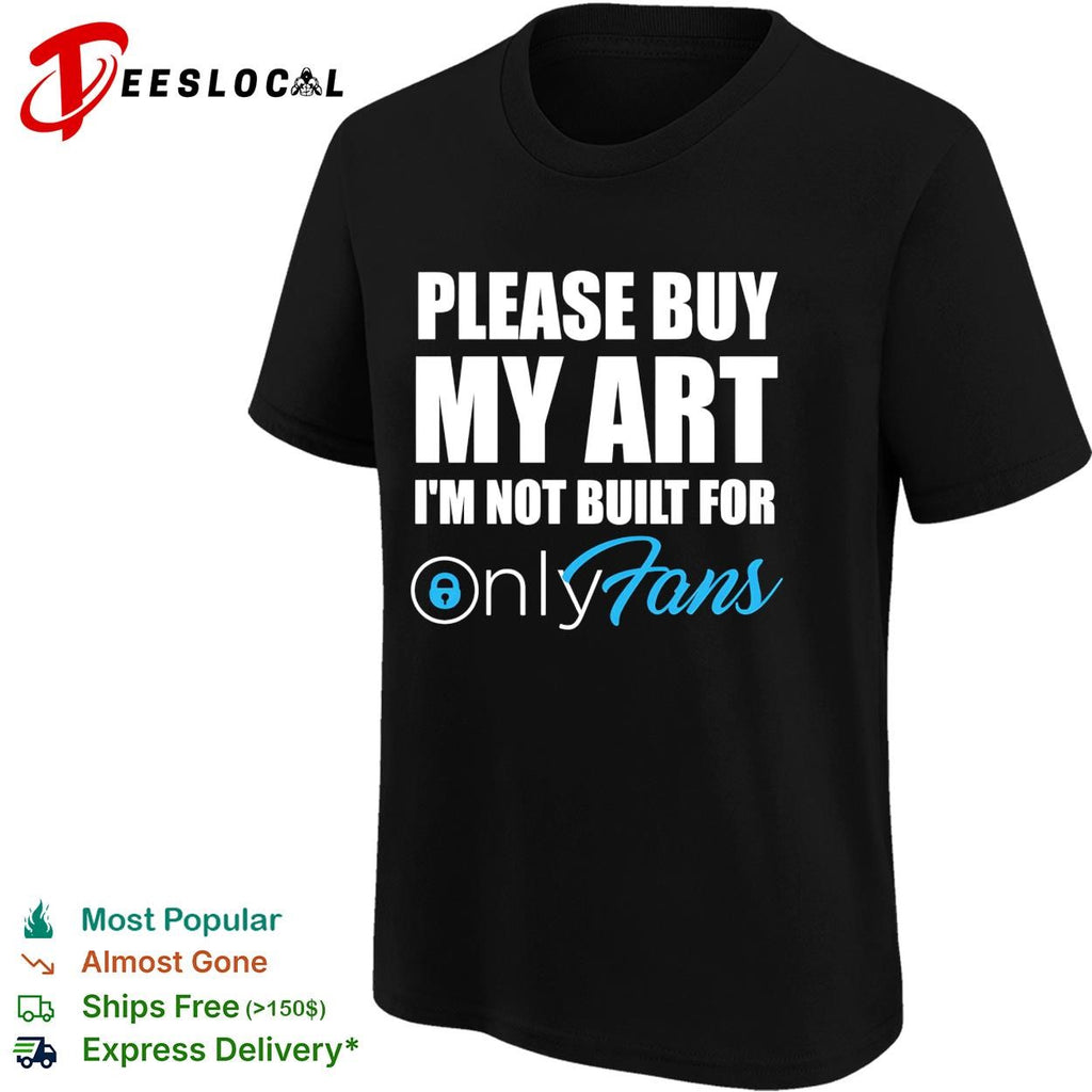 Please buy my art I’m not built for OnlyFans shirt