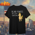 Ponies Blind ponies are lucky sometimes shirt