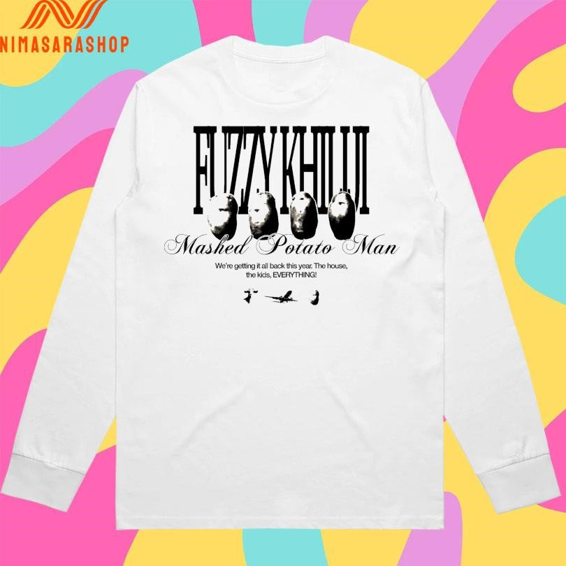 Potato Fuzzy Khiliji Mashed Potato Man We’re Getting It All Back This Year The House The Kids Everything Shirts