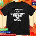 Povmexico Too Loud For Monterrey Too Shy For Cdmx Shirt