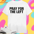 Pray For The Left Shirts