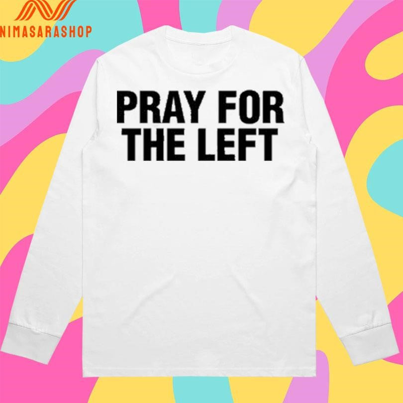Pray For The Left Shirts