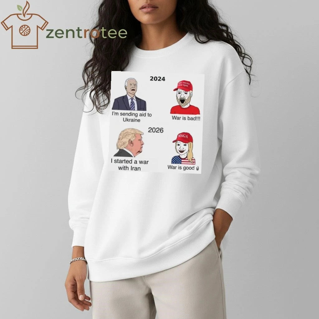 Premium 2024 Biden I’m sending aid to Ukraine MAGA War is bad 2026 Trump I started a war with Iran tee