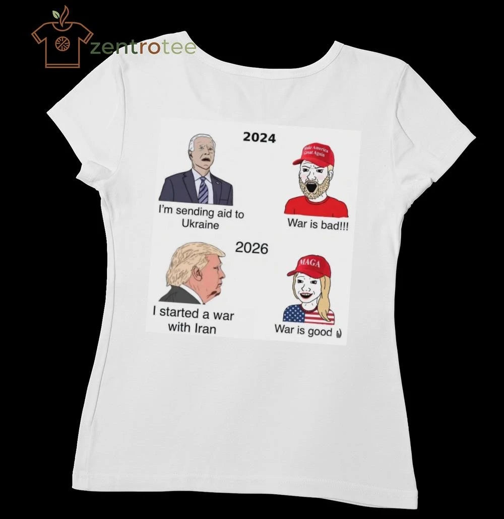 Premium 2024 Biden I’m sending aid to Ukraine MAGA War is bad 2026 Trump I started a war with Iran tee