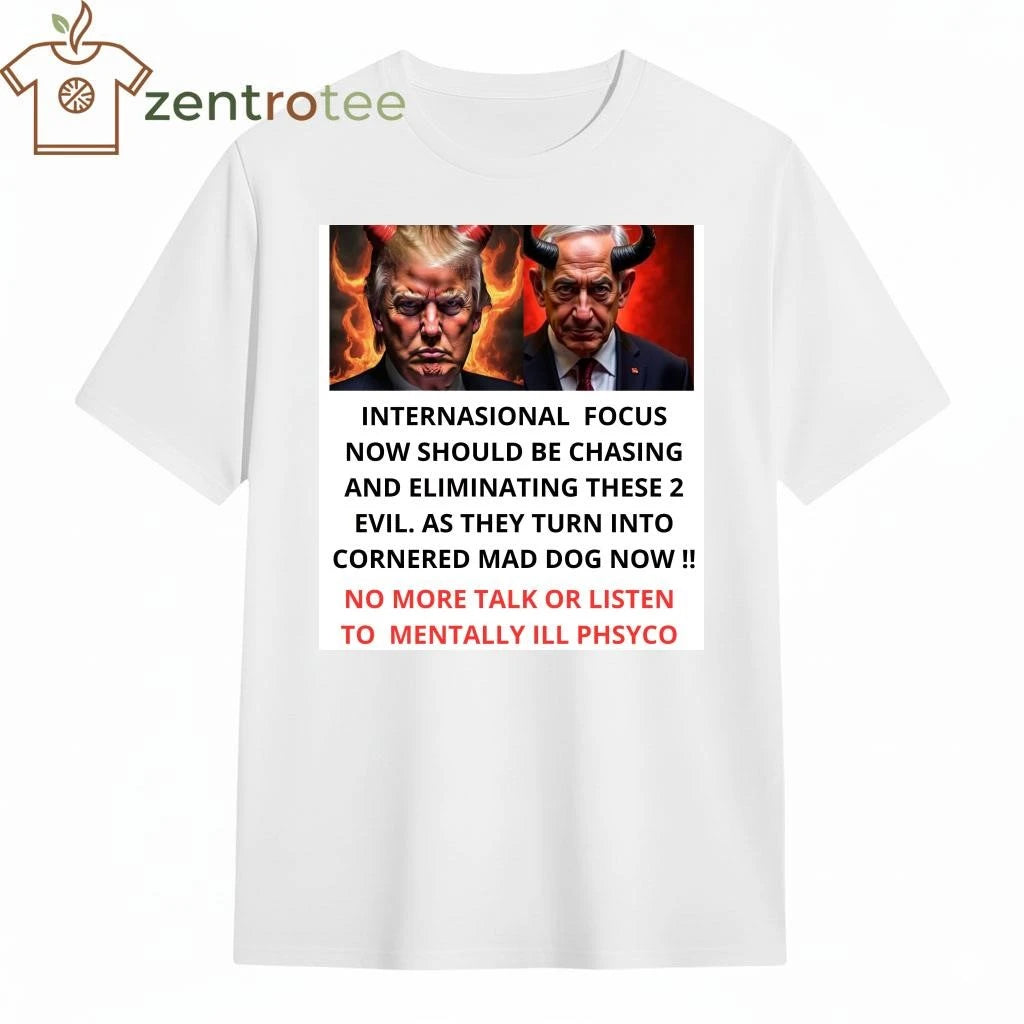 Premium Internasional focus now should be chasing and eliminating these 2 evil Trump and Netanyahu tee