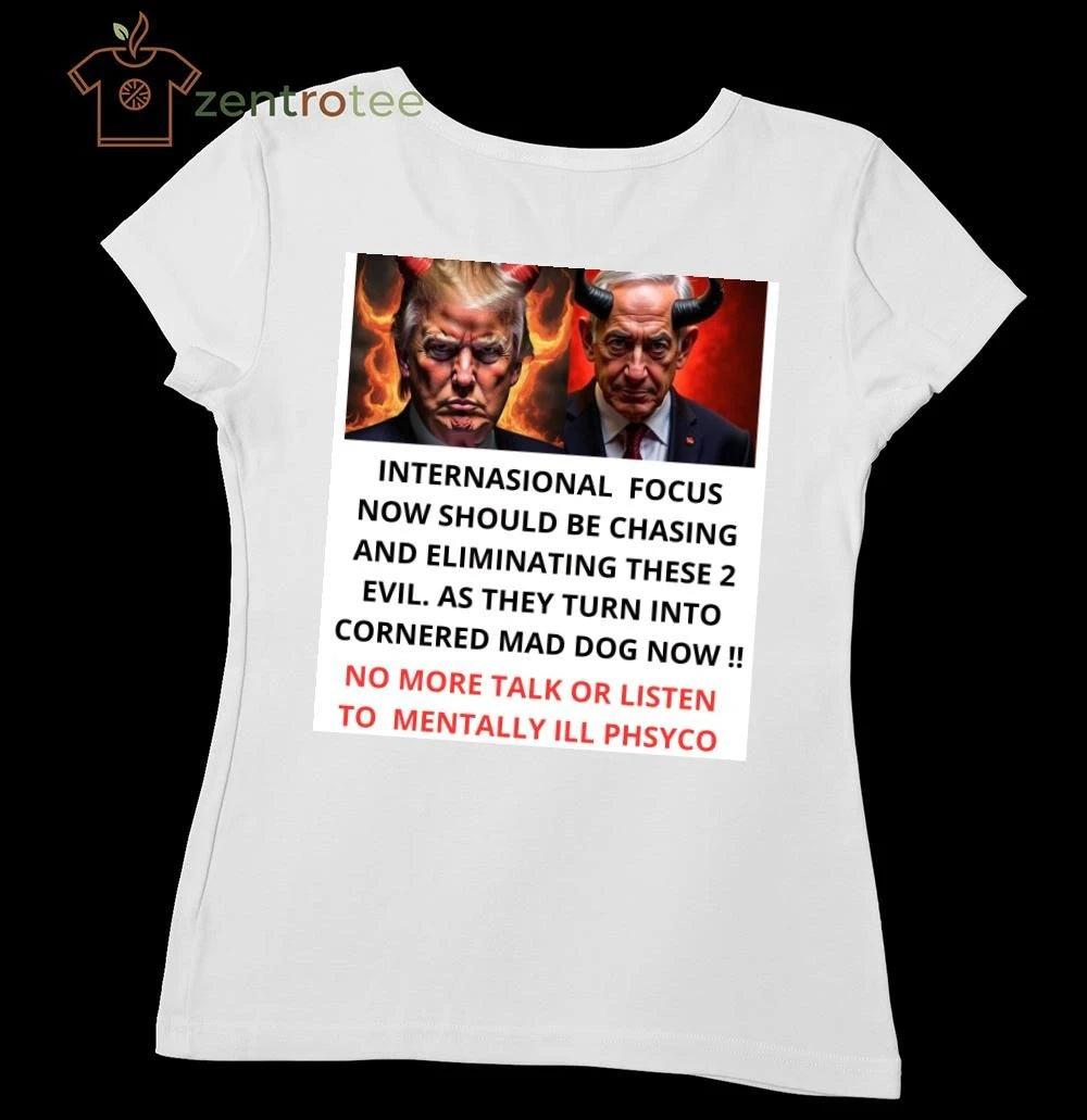 Premium Internasional focus now should be chasing and eliminating these 2 evil Trump and Netanyahu tee