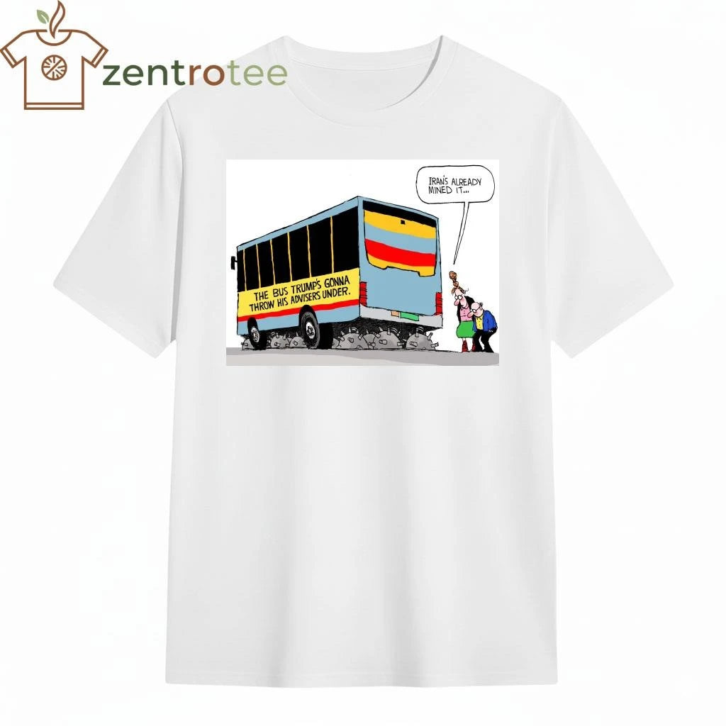 Premium The Bus Trump’s gonna throw his advisers under Iran’s already mined it tee