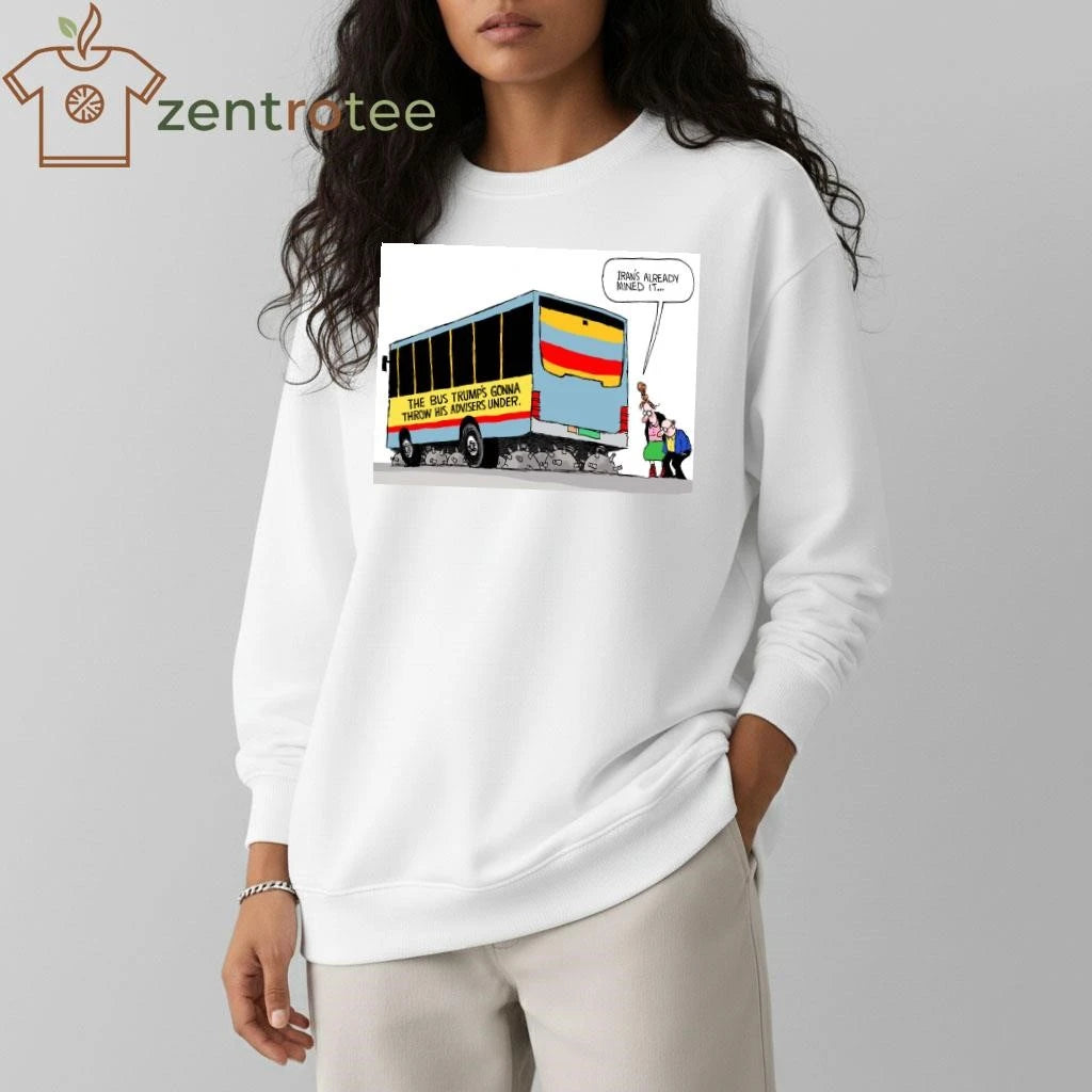 Premium The Bus Trump’s gonna throw his advisers under Iran’s already mined it tee