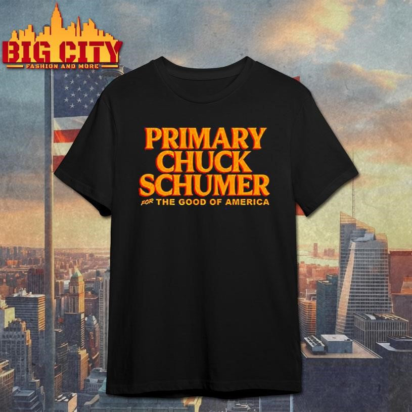 Primary Chuck Schumer For The Good Of America Shirt