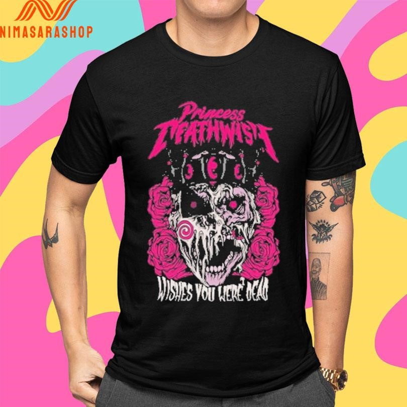 Princess Death Wish Wishes You Were Dead Shirts