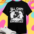 Printify All Cops Are Barnacles Shirts