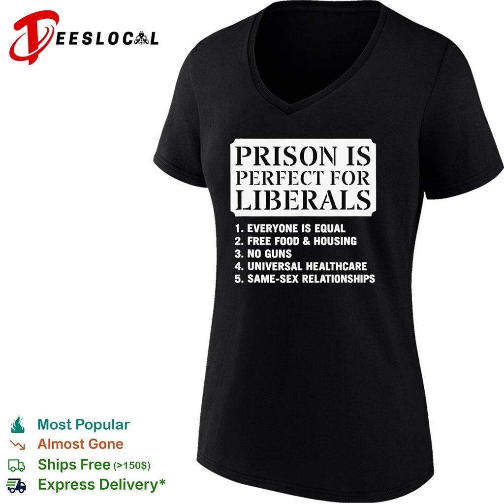 Prison is perfect for liberals everyone is equal free food and housing shirt