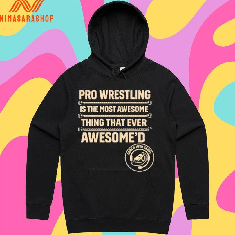 Pro Wrestling Is The Most Awesome Thing That Ever Awesome’d Shirts